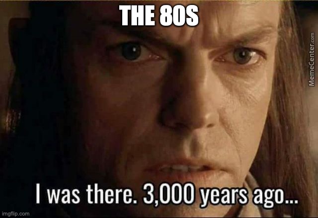 Elrond 3000 years ago | THE 80S | image tagged in elrond 3000 years ago | made w/ Imgflip meme maker