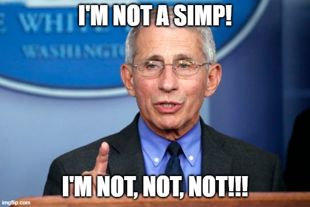 Dr. Fauci | I'M NOT A SIMP! I'M NOT, NOT, NOT!!! | image tagged in dr fauci | made w/ Imgflip meme maker
