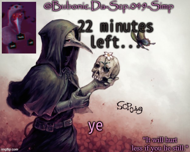 Bubonics Temp for her birthday (Thanks river) | 22 minutes left... ye | image tagged in bubonics temp for her birthday thanks river | made w/ Imgflip meme maker