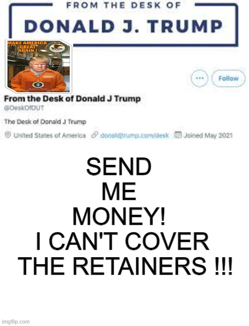 The REAL president of the United States INDICTED ! | SEND 
ME 
MONEY! 

I CAN'T COVER
 THE RETAINERS !!! | image tagged in trump indicted,indicted,trump 2024,trump president,president | made w/ Imgflip meme maker