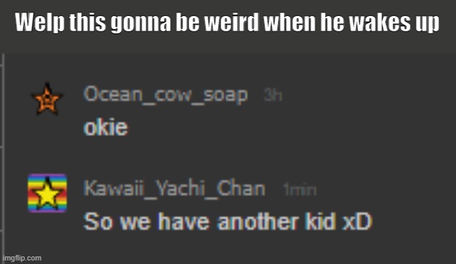 Welp this gonna be weird when he wakes up | made w/ Imgflip meme maker