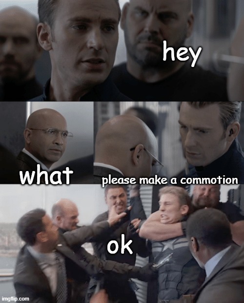 Captain america elevator | hey; what; please make a commotion; ok | image tagged in captain america elevator | made w/ Imgflip meme maker