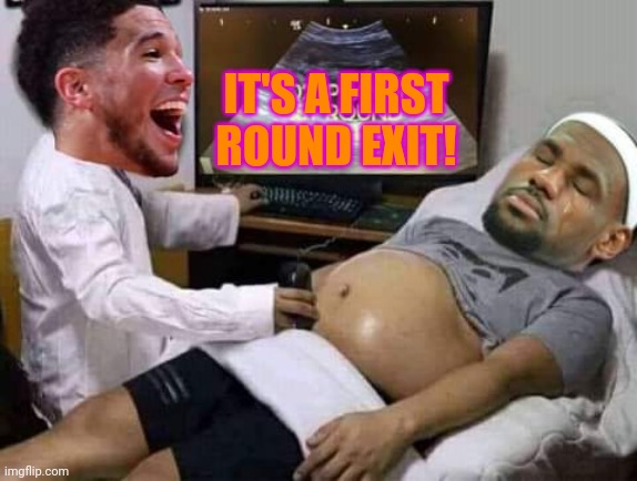 Baby LeBron | IT'S A FIRST ROUND EXIT! | image tagged in baby lebron | made w/ Imgflip meme maker