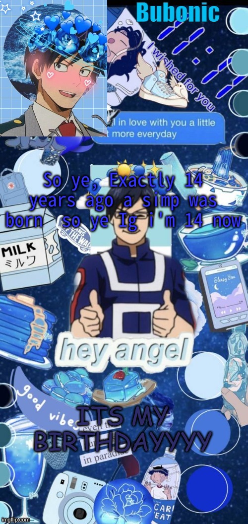So ye, Exactly 14 years ago a simp was born  so ye Ig i'm 14 now; ITS MY BIRTHDAYYYY | image tagged in bubonics birthday present from yachi | made w/ Imgflip meme maker