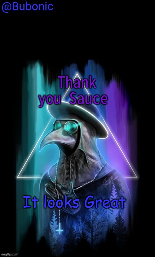 Bubonics Birthday Present from Sauce | Thank you Sauce; It looks Great | image tagged in bubonics birthday present from sauce | made w/ Imgflip meme maker