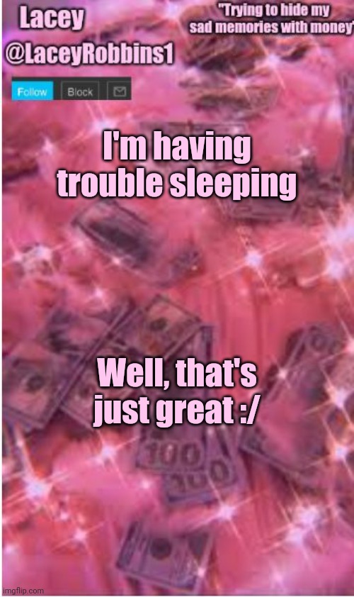 Also, Yes This Is A New Template | I'm having trouble sleeping; Well, that's just great :/ | image tagged in lacey announcement template | made w/ Imgflip meme maker
