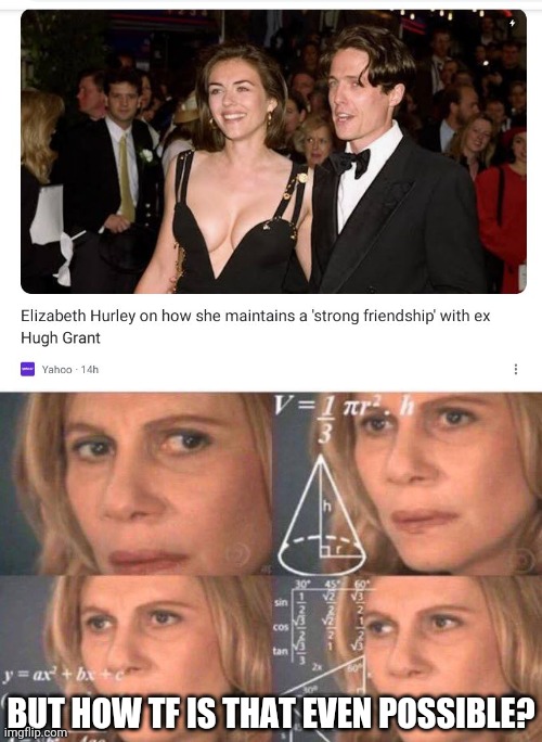 But I'm Not Trying To Say That's Impossible To Be Friends With Your Ex | BUT HOW TF IS THAT EVEN POSSIBLE? | image tagged in math lady/confused lady,how | made w/ Imgflip meme maker