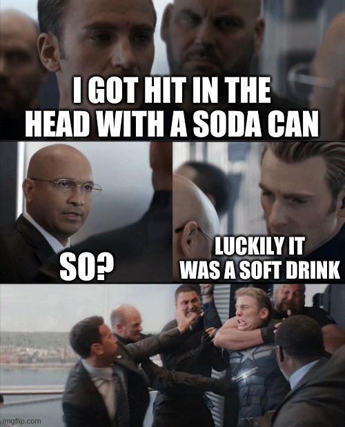 Soft Drink Soda LOL | I GOT HIT IN THE HEAD WITH A SODA CAN; SO? LUCKILY IT WAS A SOFT DRINK | image tagged in captain america elevator fight | made w/ Imgflip meme maker