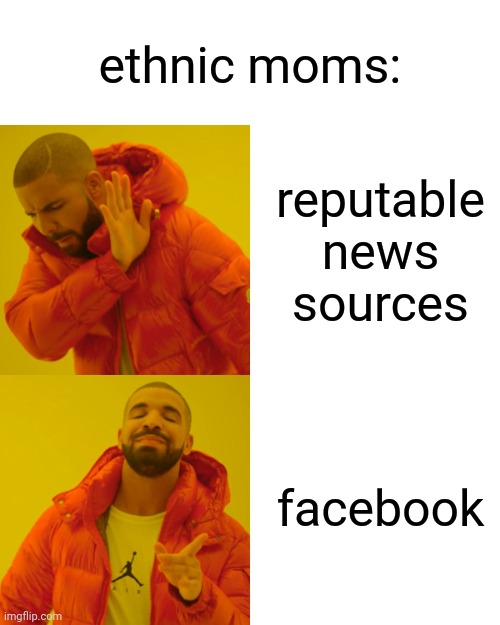 Drake Hotline Bling Meme | ethnic moms:; reputable news sources; facebook | image tagged in memes,drake hotline bling | made w/ Imgflip meme maker