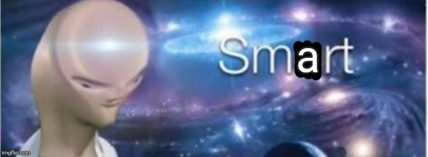 Meme man smort | a | image tagged in meme man smort | made w/ Imgflip meme maker