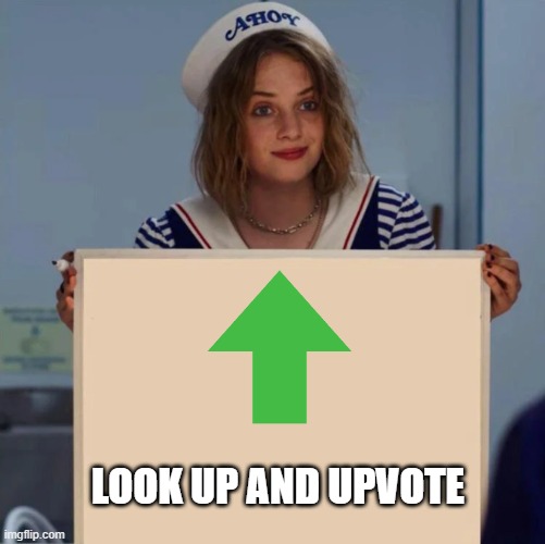 Go look up and upvote |  LOOK UP AND UPVOTE | image tagged in robin stranger things meme,upvotes | made w/ Imgflip meme maker