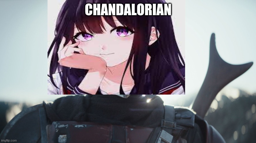 HEHE MORE UNTIL i run out of ideas | CHANDALORIAN | image tagged in anime,the mandalorian | made w/ Imgflip meme maker