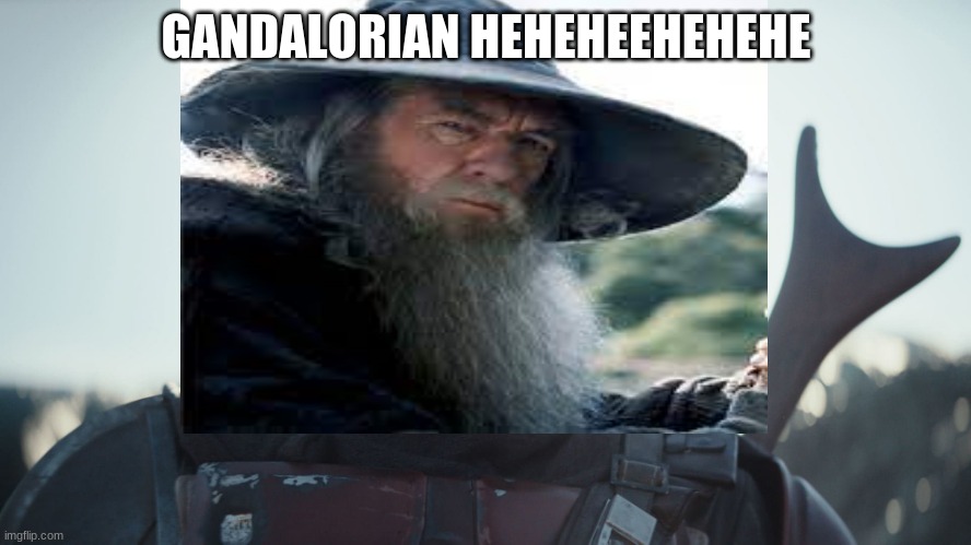 i am almost out of ideas | GANDALORIAN HEHEHEEHEHEHE | image tagged in the mandalorian,gandalf | made w/ Imgflip meme maker