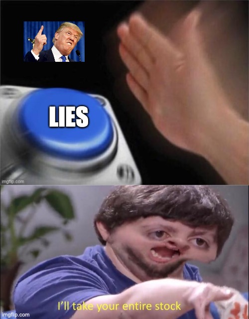 LIES | image tagged in trump button,i'll take your entire stock | made w/ Imgflip meme maker