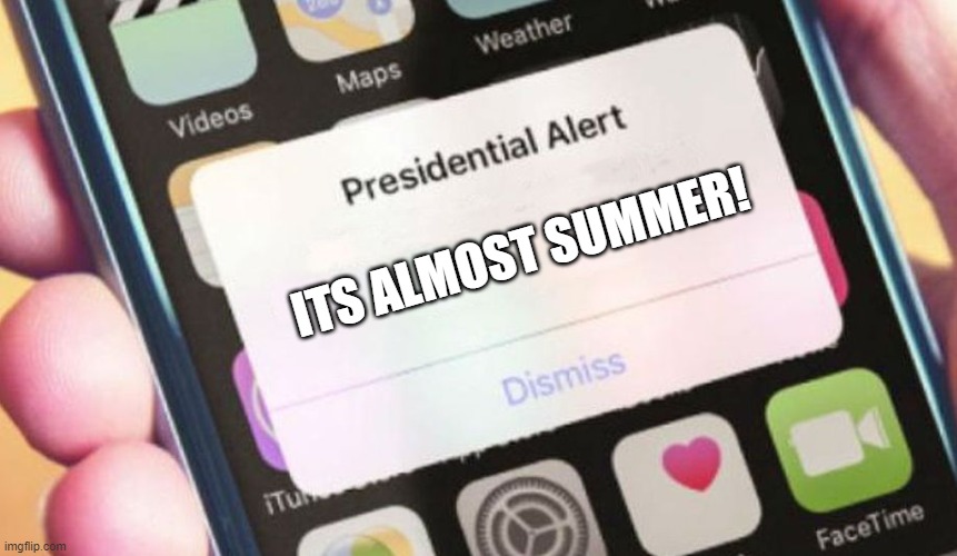Presidential Alert | ITS ALMOST SUMMER! | image tagged in memes,presidential alert | made w/ Imgflip meme maker