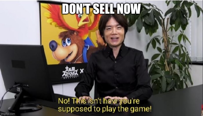 This isn't how you're supposed to play the game! | DON’T SELL NOW | image tagged in this isn't how you're supposed to play the game | made w/ Imgflip meme maker