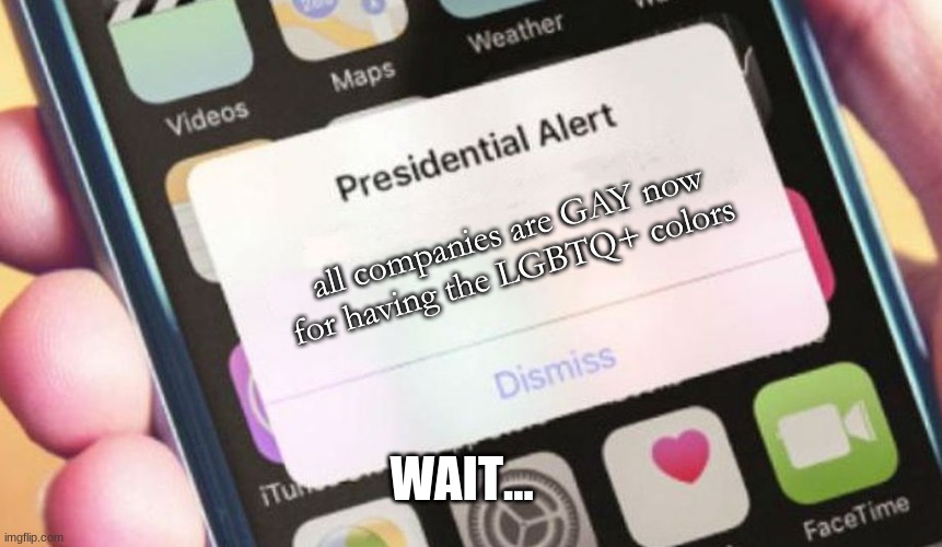 Hmmmm... | all companies are GAY now for having the LGBTQ+ colors; WAIT... | image tagged in memes,presidential alert | made w/ Imgflip meme maker