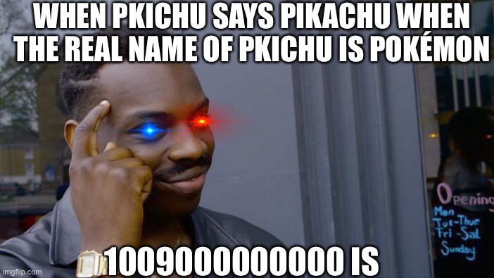 Roll Safe Think About It Meme | WHEN PKICHU SAYS PIKACHU WHEN THE REAL NAME OF PKICHU IS POKÉMON; 1009000000000 IS | image tagged in memes,roll safe think about it | made w/ Imgflip meme maker