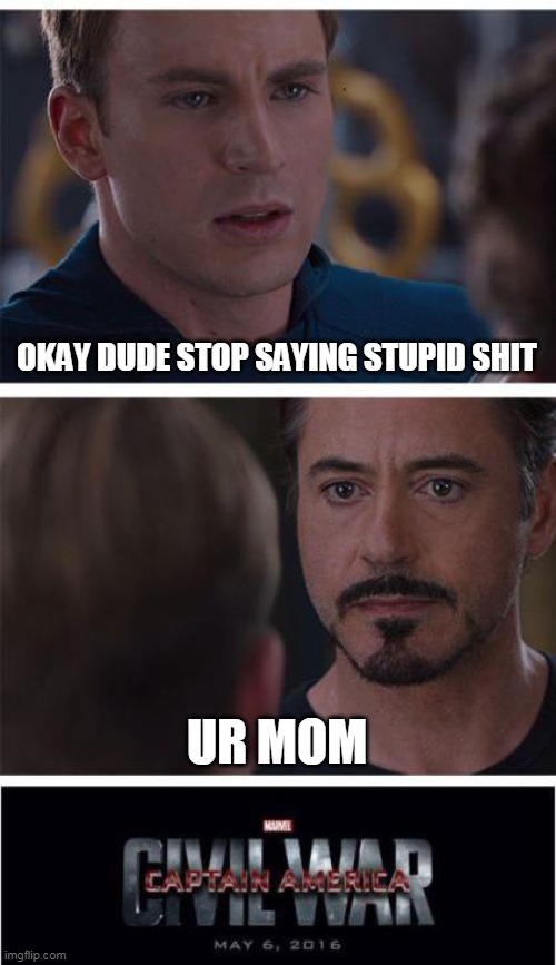 Marvel Civil War 1 Meme | OKAY DUDE STOP SAYING STUPID SHIT; UR MOM | image tagged in memes,marvel civil war 1 | made w/ Imgflip meme maker