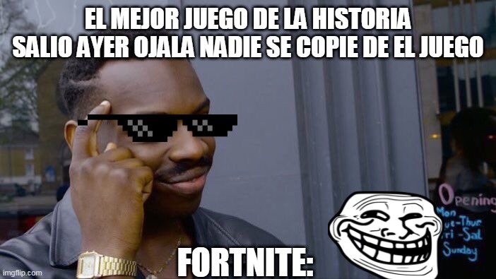 Roll Safe Think About It | EL MEJOR JUEGO DE LA HISTORIA SALIO AYER OJALA NADIE SE COPIE DE EL JUEGO; FORTNITE: | image tagged in memes,roll safe think about it | made w/ Imgflip meme maker
