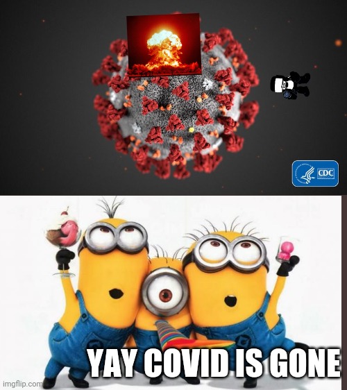 Tankman defeats covid?! | YAY COVID IS GONE | image tagged in covid 19 | made w/ Imgflip meme maker