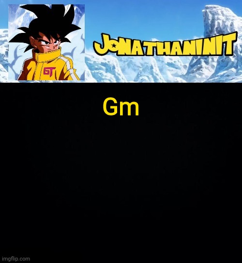 jonathaninit GT | Gm | image tagged in jonathaninit gt | made w/ Imgflip meme maker