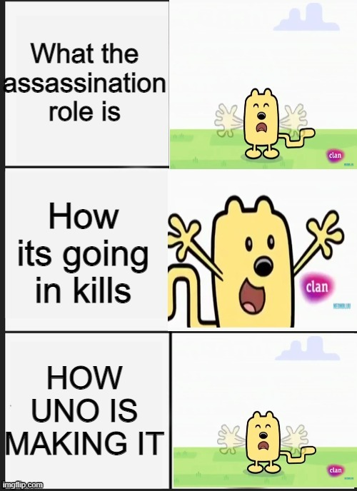 It ain't that bad UNO | What the assassination role is; How its going in kills; HOW UNO IS MAKING IT | image tagged in wubbzy panik kalm panik | made w/ Imgflip meme maker