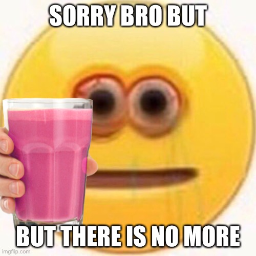 SORRY BRO BUT BUT THERE IS NO MORE | made w/ Imgflip meme maker