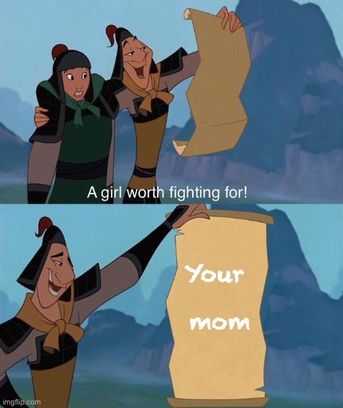 Another ‘Your mom’ joke | Your 
  
mom | image tagged in a girl worth fighting for,your mom,mom,memes,wtf,tf is wrong with you | made w/ Imgflip meme maker
