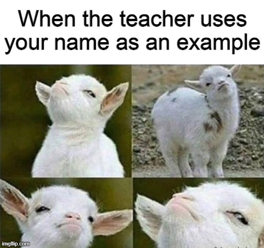 When the teacher uses your name as an example | made w/ Imgflip meme maker