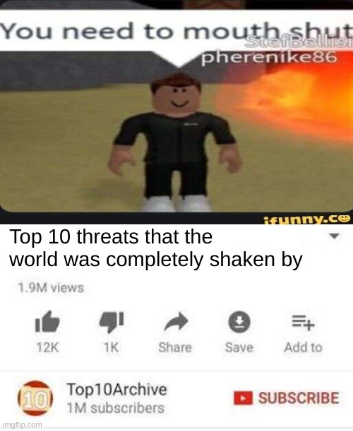 hehe | Top 10 threats that the world was completely shaken by | image tagged in roblox,funny,dank,top 10 | made w/ Imgflip meme maker