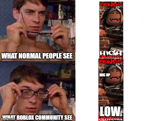slender ad | WHAT NORMAL PEOPLE SEE; MIC UP; LOW; WHAT ROBLOX COMMUNITY SEE | image tagged in spiderman glasses | made w/ Imgflip meme maker