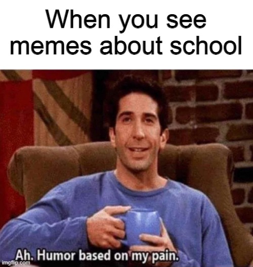 When you see memes about school | made w/ Imgflip meme maker