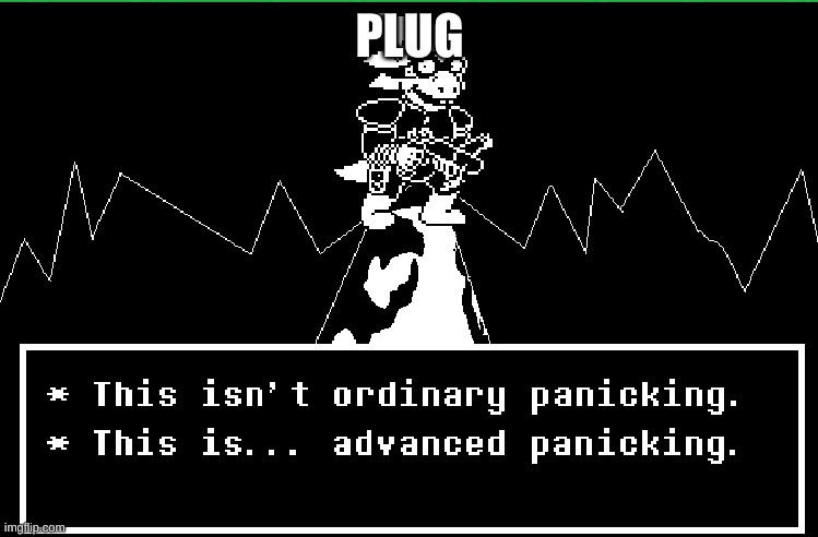 This Is Advanced Panicking | PLUG | image tagged in this is advanced panicking | made w/ Imgflip meme maker