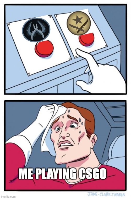 Two Buttons | ME PLAYING CSGO | image tagged in memes,two buttons | made w/ Imgflip meme maker