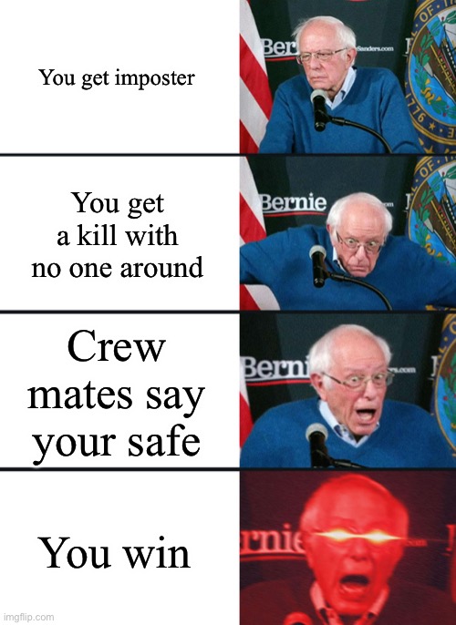 A M O N G U S | You get imposter; You get a kill with no one around; Crew mates say your safe; You win | image tagged in bernie sanders reaction nuked | made w/ Imgflip meme maker