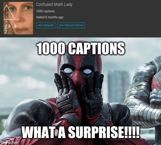 Confused math lady: 1000 captions | 1000 CAPTIONS; WHAT A SURPRISE!!!! | image tagged in deadpool - gasp,memes,templates,template,meme,confused math lady | made w/ Imgflip meme maker