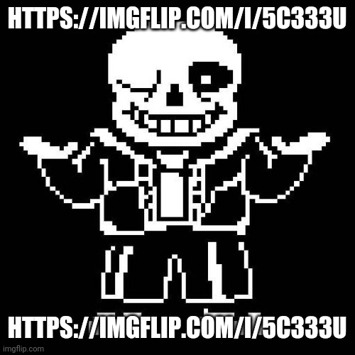 sans undertale | HTTPS://IMGFLIP.COM/I/5C333U HTTPS://IMGFLIP.COM/I/5C333U | image tagged in sans undertale | made w/ Imgflip meme maker