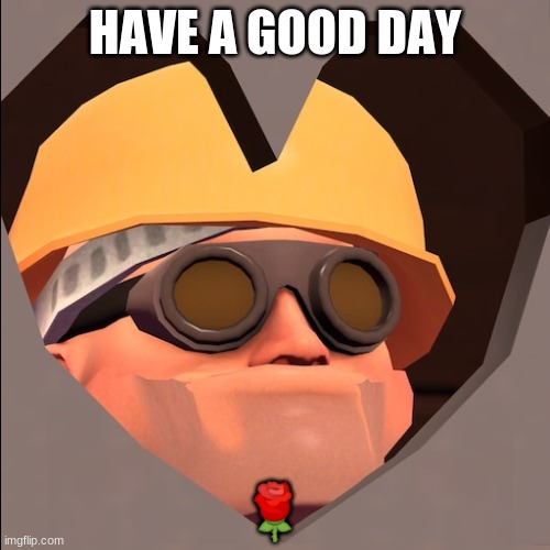 happy pride month | HAVE A GOOD DAY; 🌹 | image tagged in tf2,tf2 engineer | made w/ Imgflip meme maker