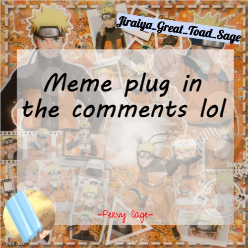 pervy sage temp2 | Meme plug in the comments lol | image tagged in pervy sage temp2 | made w/ Imgflip meme maker