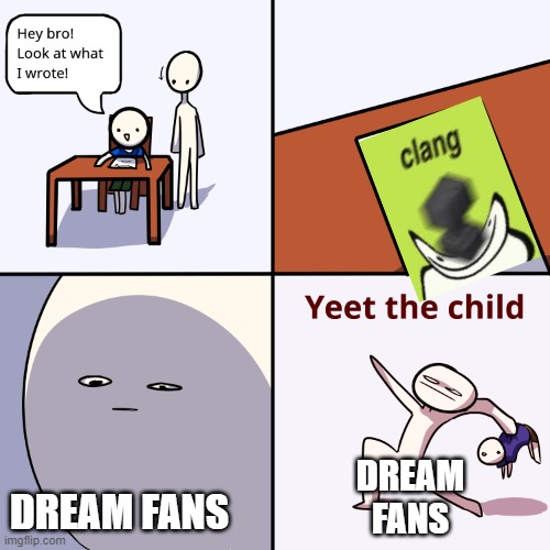 Yeet the child | DREAM FANS; DREAM FANS | image tagged in yeet the child | made w/ Imgflip meme maker