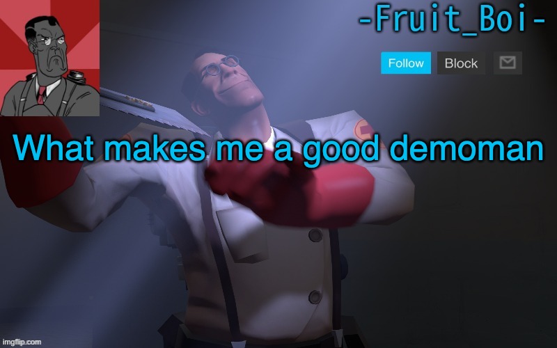 What makes me a good demoman | image tagged in medic temp made by pickle-tank | made w/ Imgflip meme maker