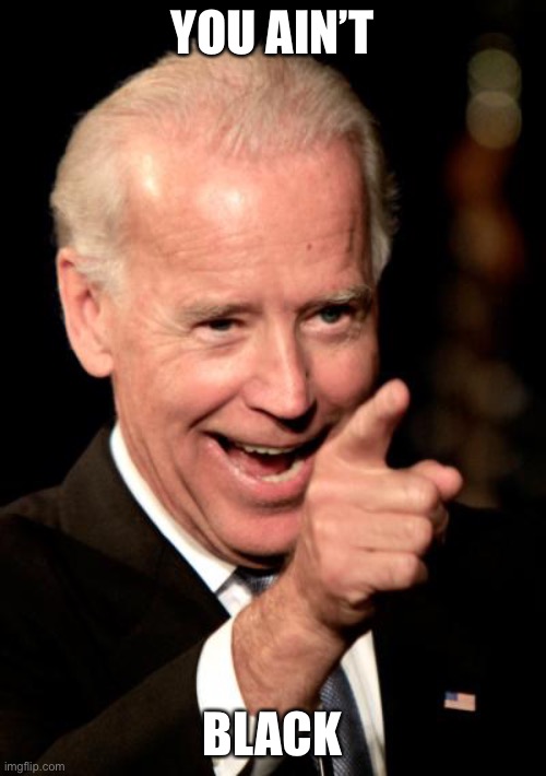 Smilin Biden Meme | YOU AIN’T BLACK | image tagged in memes,smilin biden | made w/ Imgflip meme maker