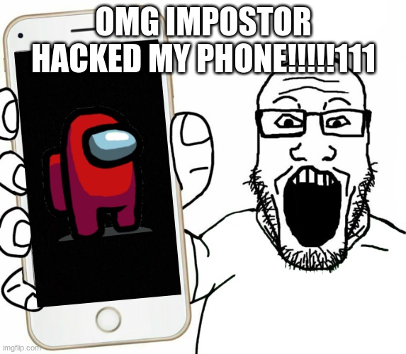 impostor challenge | OMG IMPOSTOR HACKED MY PHONE!!!!!111 | image tagged in wojak beard ytber,wojak,among us | made w/ Imgflip meme maker