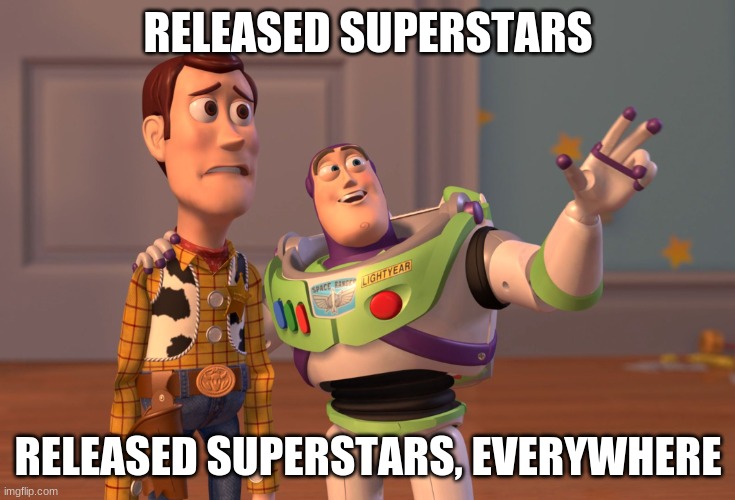 >:( | RELEASED SUPERSTARS; RELEASED SUPERSTARS, EVERYWHERE | image tagged in memes,x x everywhere | made w/ Imgflip meme maker
