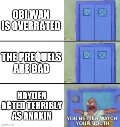 Hayden acted perfectly. | OBI WAN IS OVERRATED; THE PREQUELS ARE BAD; HAYDEN ACTED TERRIBLY AS ANAKIN | image tagged in you better watch your mouth,star wars memes,star wars prequels,anakin skywalker,star wars,star wars meme | made w/ Imgflip meme maker