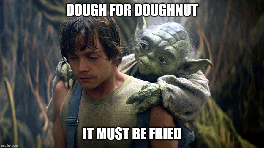 Happy National Donut Day! |  DOUGH FOR DOUGHNUT; IT MUST BE FRIED | image tagged in yoda luke bagpack,donuts,yoda,advice yoda,donut day | made w/ Imgflip meme maker