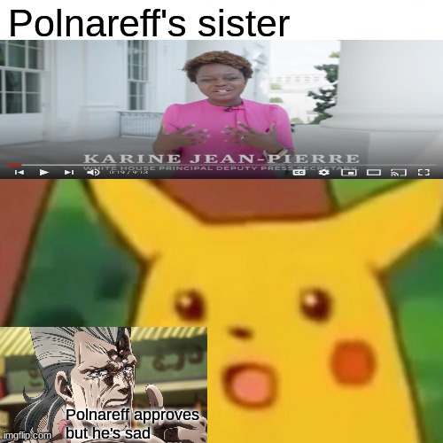 Surprised Pikachu Meme | Polnareff's sister; Polnareff approves 
but he's sad | image tagged in memes,surprised pikachu | made w/ Imgflip meme maker