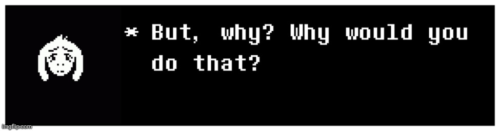 I don't even know anymore | image tagged in asriel but why why would you do that | made w/ Imgflip meme maker