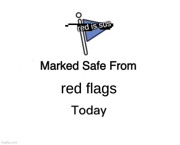 Marked Safe From | red is sus; red flags | image tagged in memes,marked safe from | made w/ Imgflip meme maker